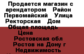 Продается магазин с арендатором › Район ­ Первомайский › Улица ­ Ректорская › Дом ­ 13 › Общая площадь ­ 40 › Цена ­ 2 700 000 - Ростовская обл., Ростов-на-Дону г. Недвижимость » Квартиры продажа   . Ростовская обл.,Ростов-на-Дону г.